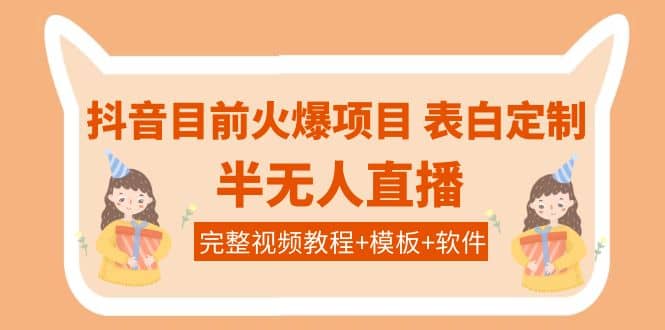 抖音目前火爆项目-表白定制：半无人直播，完整视频教程+模板+软件！多客网创-网创项目资源站-副业项目-创业项目-搞钱项目多客网创