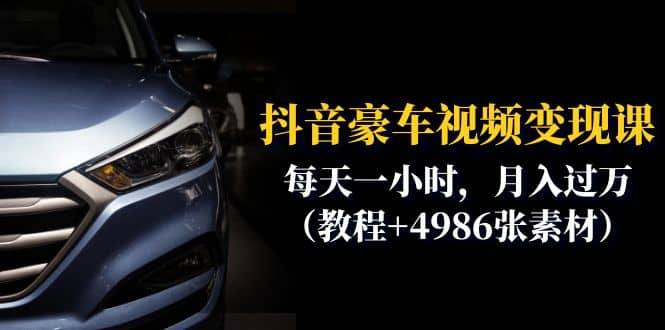 抖音豪车视频变现分享课：每天一小时，月入过万（教程+4986张素材）多客网创-网创项目资源站-副业项目-创业项目-搞钱项目多客网创