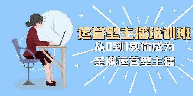 运营型主播培训班：从0到1教你成为金牌运营型主播（25节课）多客网创-网创项目资源站-副业项目-创业项目-搞钱项目多客网创