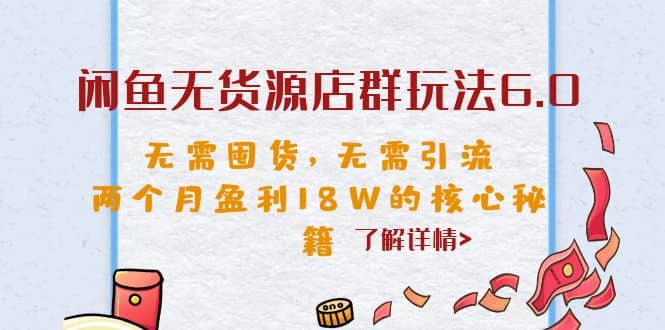 闲鱼无货源店群玩法6.0，无需囤货，无需引流，两个月盈利18W的核心秘籍多客网创-网创项目资源站-副业项目-创业项目-搞钱项目多客网创