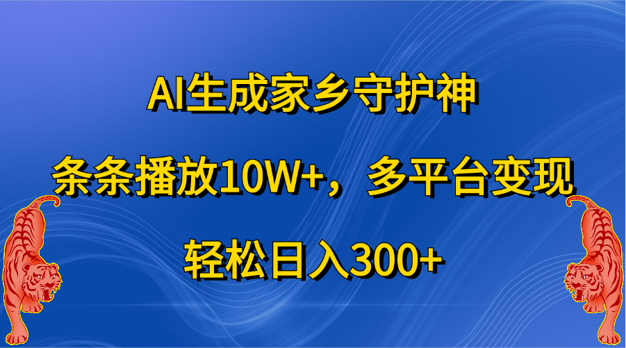 AI生成家乡守护神，条条播放10W+，轻松日入300+，多平台变现多客网创-网创项目资源站-副业项目-创业项目-搞钱项目多客网创