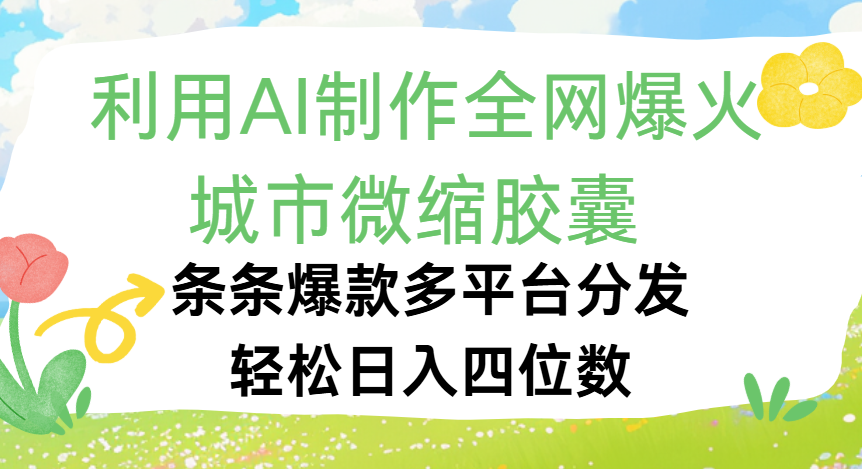 利用Ai制作全网爆火的城市微缩胶囊，条条爆款，多平台分发，轻松日入四位数多客网创-网创项目资源站-副业项目-创业项目-搞钱项目多客网创