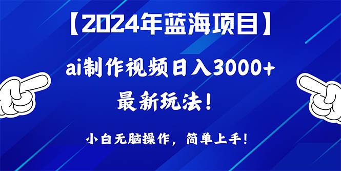 2024年蓝海项目，通过ai制作视频日入3000+，小白无脑操作，简单上手！多客网创-网创项目资源站-副业项目-创业项目-搞钱项目多客网创