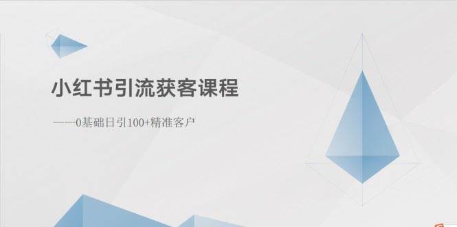 小红书引流获客课程：0基础日引100+精准客户多客网创-网创项目资源站-副业项目-创业项目-搞钱项目多客网创