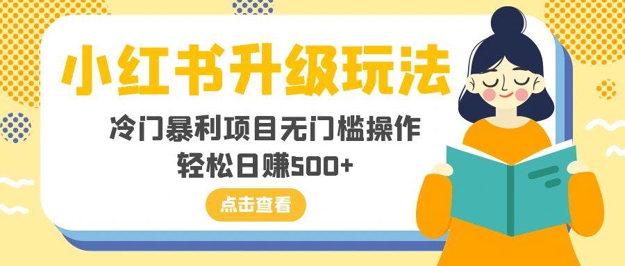 小红书升级玩法，冷门暴利项目无门槛操作，轻松日赚500+多客网创-网创项目资源站-副业项目-创业项目-搞钱项目多客网创