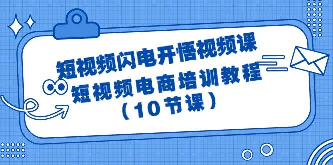 短视频-闪电开悟视频课：短视频电商培训教程（10节课）多客网创-网创项目资源站-副业项目-创业项目-搞钱项目多客网创