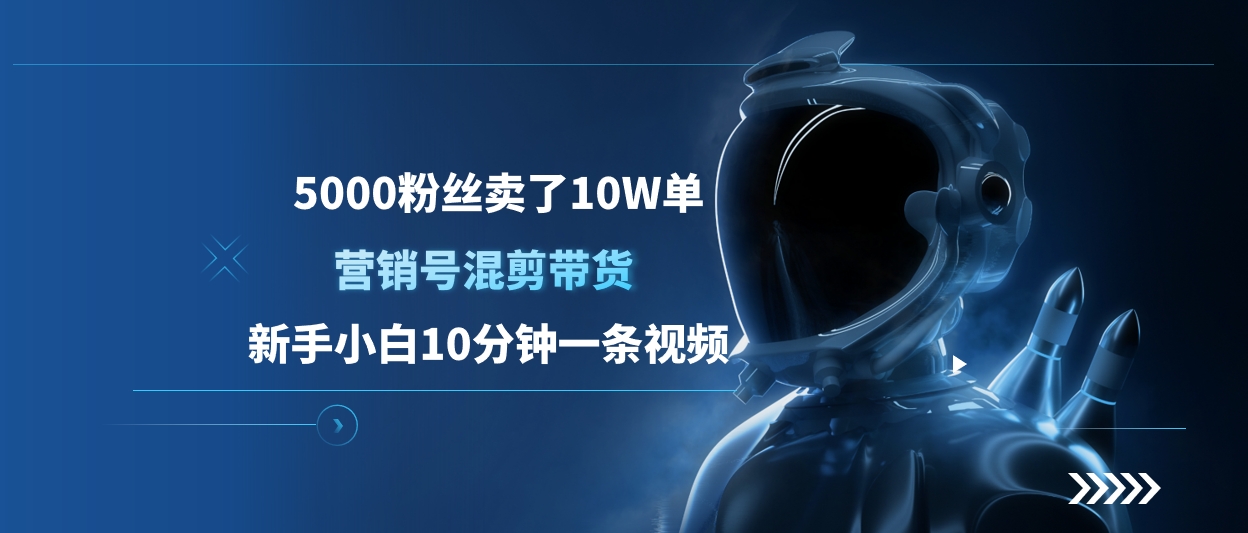 5000粉丝卖了10W单，营销号混剪带货，新手小白10分钟一条视频多客网创-网创项目资源站-副业项目-创业项目-搞钱项目多客网创