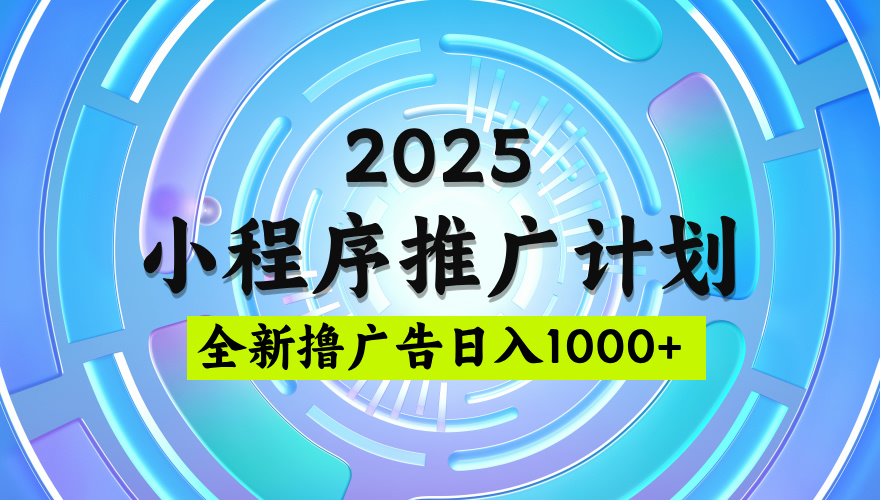 2025微信小程序推广计划，撸广告玩法，日均5张，稳定简单【揭秘】多客网创-网创项目资源站-副业项目-创业项目-搞钱项目多客网创