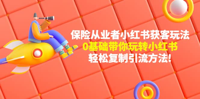 保险从业者的小红书获客玩法：0基础带你玩转小红书多客网创-网创项目资源站-副业项目-创业项目-搞钱项目多客网创