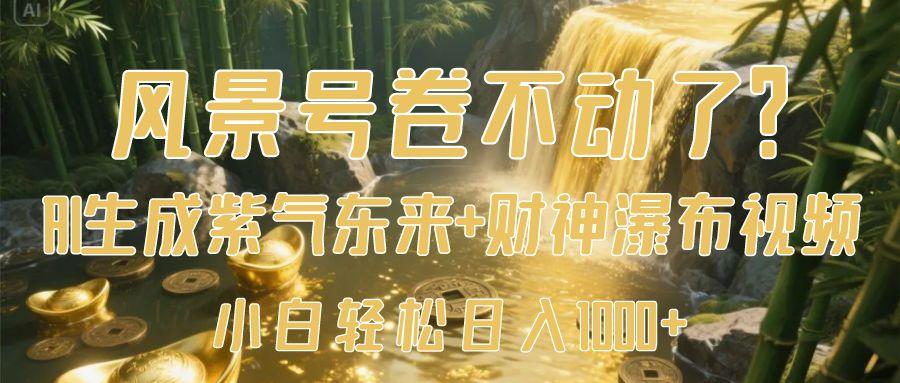 风景号卷不动了？AI一键生成紫气东来+财神瀑布视频，小白轻松日入1000+多客网创-网创项目资源站-副业项目-创业项目-搞钱项目多客网创