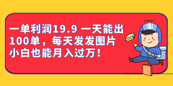 一单利润19.9 一天能出100单，每天发发图片 小白也能月入过万（教程+资料）多客网创-网创项目资源站-副业项目-创业项目-搞钱项目多客网创
