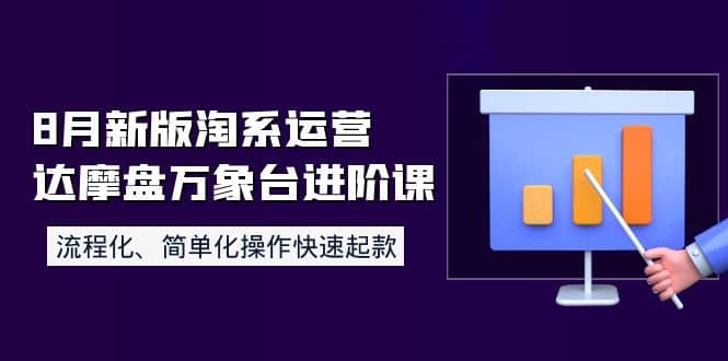 8月新版淘系运营达摩盘万象台进阶课:流程化、简单化操作快速起款多客网创-网创项目资源站-副业项目-创业项目-搞钱项目多客网创