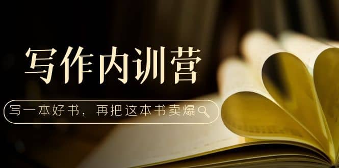 写作内训营：百万级大佬教你如何写一本好书，再把这本书卖爆多客网创-网创项目资源站-副业项目-创业项目-搞钱项目多客网创