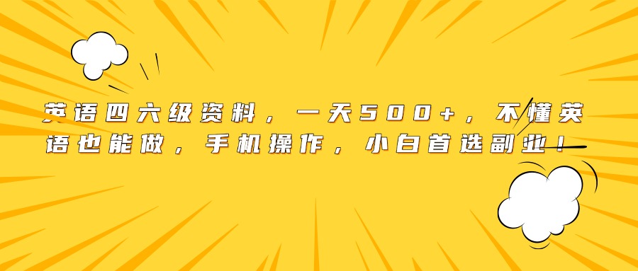 英语四六级资料，一天500+，不懂英语也能做，手机操作，小白首选副业！多客网创-网创项目资源站-副业项目-创业项目-搞钱项目多客网创
