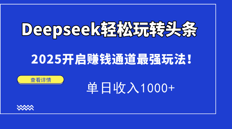 Deepseek轻松玩转头条，2025开启赚钱通道最强玩法！单日收入1000+多客网创-网创项目资源站-副业项目-创业项目-搞钱项目多客网创