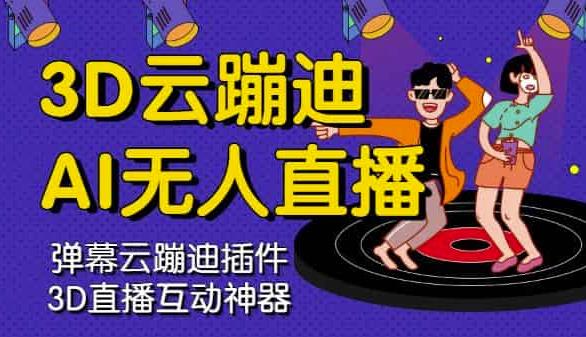 3D云蹦迪AI无人直播卡通破解版，内含操作视频详细教程多客网创-网创项目资源站-副业项目-创业项目-搞钱项目多客网创