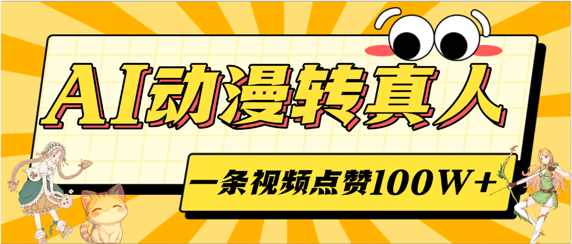 AI动漫转真人，一条视频点赞100W+，单日变现2000+多客网创-网创项目资源站-副业项目-创业项目-搞钱项目多客网创