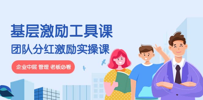 《基层激励工具课》+《团队分红激励实操课》企业中层 管理 老板必看多客网创-网创项目资源站-副业项目-创业项目-搞钱项目多客网创