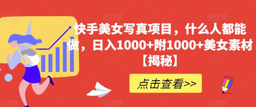 快手美女写真项目，什么人都能做，日入1000+附1000+美女素材【揭秘】多客网创-网创项目资源站-副业项目-创业项目-搞钱项目多客网创