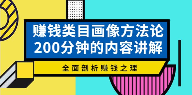 赚钱类目画像方法论，200分钟的内容讲解，全面剖析赚钱之理多客网创-网创项目资源站-副业项目-创业项目-搞钱项目多客网创