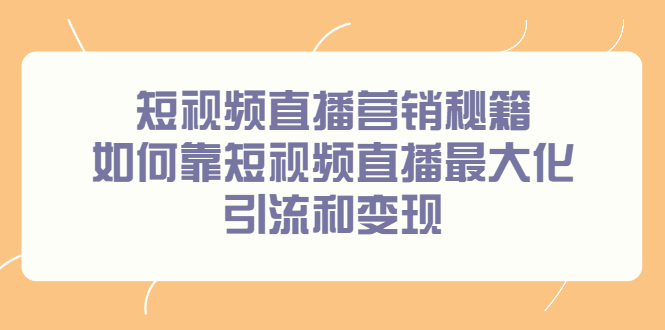 短视频直播营销秘籍,如何靠短视频直播最大化引流和变现多客网创-网创项目资源站-副业项目-创业项目-搞钱项目多客网创