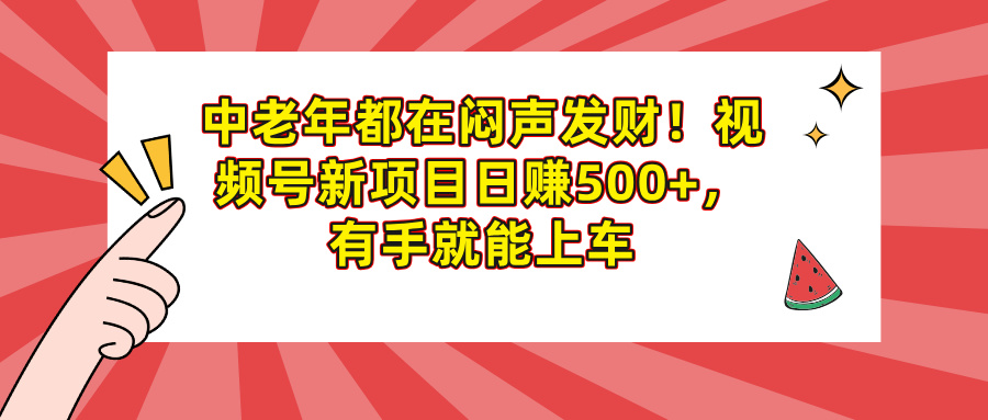 中老年都在闷声发财！视频号新项目日赚500+，有手就能上车多客网创-网创项目资源站-副业项目-创业项目-搞钱项目多客网创