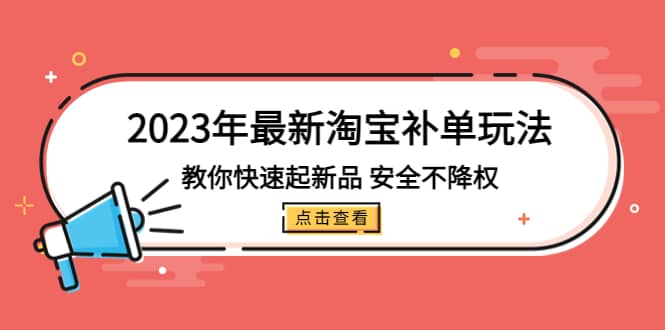2023年最新淘宝补单玩法，教你快速起·新品，安全·不降权（18课时）多客网创-网创项目资源站-副业项目-创业项目-搞钱项目多客网创