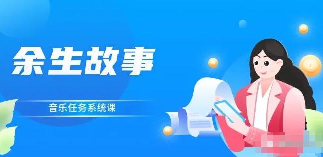 余生故事·音乐任务系统课，轻松玩转变现模式多客网创-网创项目资源站-副业项目-创业项目-搞钱项目多客网创