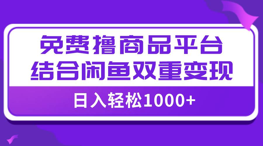 【全网首发】日入1000＋免费撸商品平台+闲鱼双平台硬核变现，小白轻松上手多客网创-网创项目资源站-副业项目-创业项目-搞钱项目多客网创