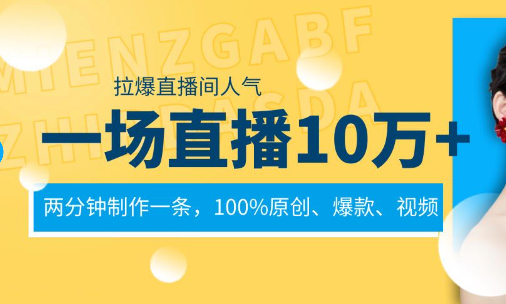 一场直播10万+，两分钟制作一条，100%原创、爆款、视频， 给视频号卖货直播间倒流，从而拉爆直播间人气多客网创-网创项目资源站-副业项目-创业项目-搞钱项目多客网创