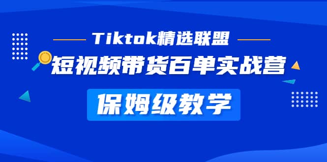 Tiktok精选联盟·短视频带货百单实战营 保姆级教学 快速成为Tiktok带货达人多客网创-网创项目资源站-副业项目-创业项目-搞钱项目多客网创