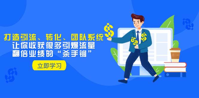 教你打造引流、转化、团队系统，让你收获很多引爆流量、翻倍业绩的“杀手锏”多客网创-网创项目资源站-副业项目-创业项目-搞钱项目多客网创