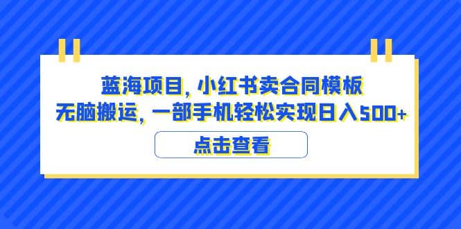 蓝海项目 小红书卖合同模板 无脑搬运 一部手机日入500+（教程+4000份模板）多客网创-网创项目资源站-副业项目-创业项目-搞钱项目多客网创