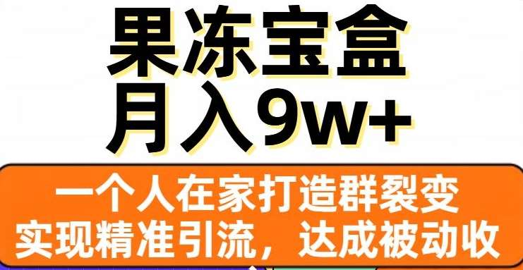果冻宝盒，通过精准引流和裂变群，实现被动收入，日入3000+多客网创-网创项目资源站-副业项目-创业项目-搞钱项目多客网创
