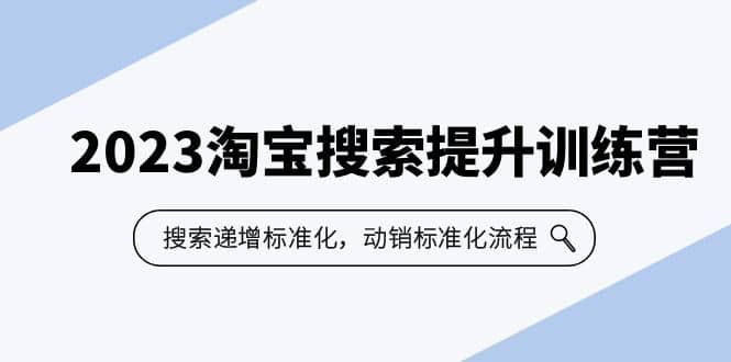 2023淘宝搜索-提升训练营，搜索-递增标准化，动销标准化流程（7节课）多客网创-网创项目资源站-副业项目-创业项目-搞钱项目多客网创
