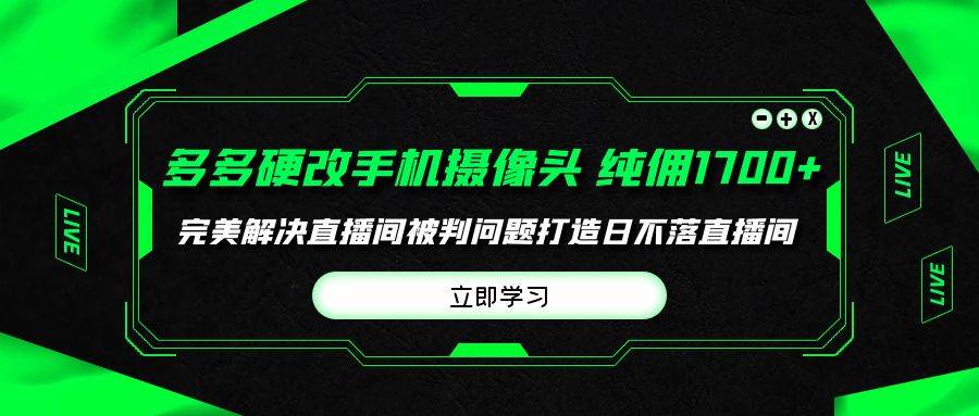 多多硬改手机摄像头，单场带货纯佣1700+完美解决直播间被判问题，打造日…多客网创-网创项目资源站-副业项目-创业项目-搞钱项目多客网创