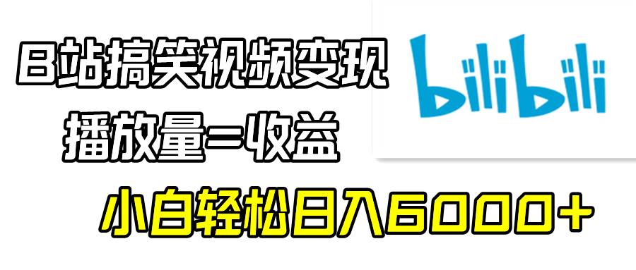 B站搞笑视频变现，播放量=收益，小白轻松日入6000+多客网创-网创项目资源站-副业项目-创业项目-搞钱项目多客网创