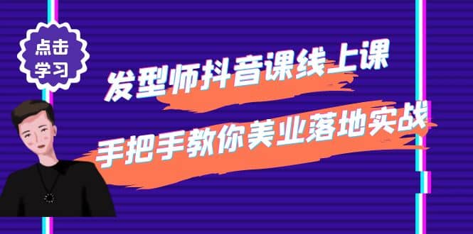 发型师抖音课线上课，手把手教你美业落地实战【41节视频课】多客网创-网创项目资源站-副业项目-创业项目-搞钱项目多客网创