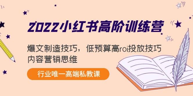 2022小红书高阶训练营：爆文制造技巧，低预算高roi投放技巧，内容营销思维多客网创-网创项目资源站-副业项目-创业项目-搞钱项目多客网创