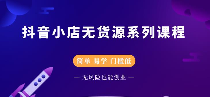 抖音小店无货源系列课程，简单，易学，门槛低多客网创-网创项目资源站-副业项目-创业项目-搞钱项目多客网创