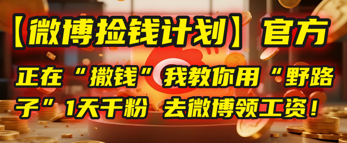 【微博捡钱计划】官方正在“撒钱”,我教你用“野路子”1天千粉,去微博领工资!多客网创-网创项目资源站-副业项目-创业项目-搞钱项目多客网创