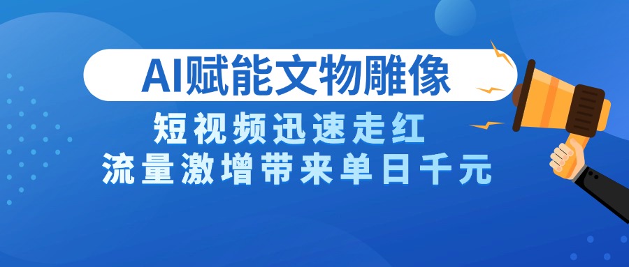 AI技术赋能文物雕像创作，短视频迅速走红，流量激增带来单日千元多客网创-网创项目资源站-副业项目-创业项目-搞钱项目多客网创