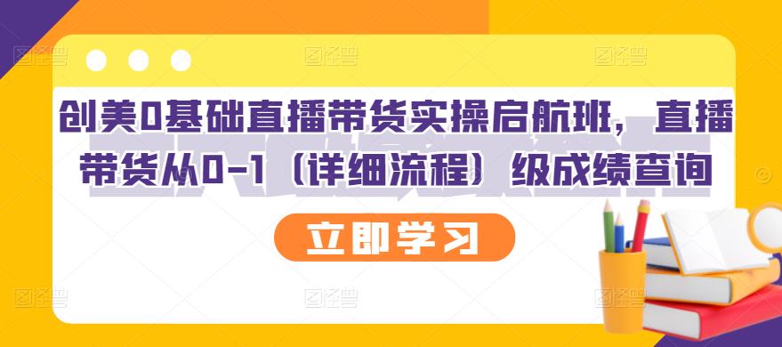 创美0基础直播带货实操启航班，直播带货从0-1（详细流程）多客网创-网创项目资源站-副业项目-创业项目-搞钱项目多客网创