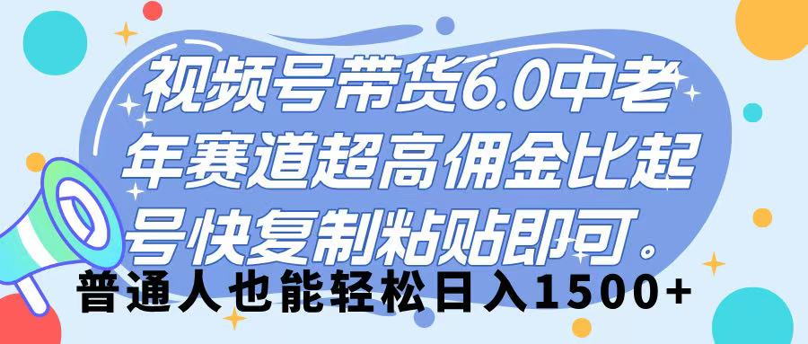 视频号带货 6.0，中老年赛道，超高佣金比，起号快，复制粘贴即可，普通人也能轻松日入 1500➕多客网创-网创项目资源站-副业项目-创业项目-搞钱项目多客网创