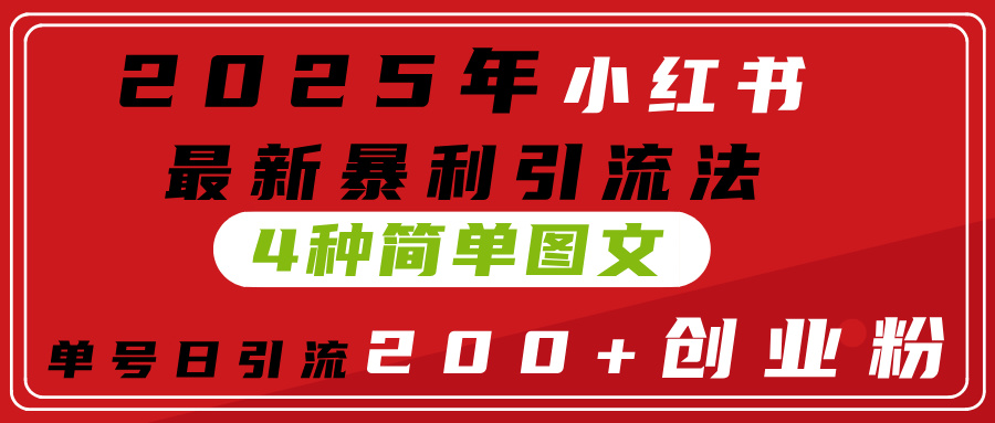 2025年小红书最新暴利引流法，4种简单图文，单号日引流200+创业粉(附无脑抄模板）多客网创-网创项目资源站-副业项目-创业项目-搞钱项目多客网创