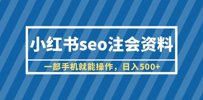 小红书seo注会资料，一部手机就能操作，日入500+（教程+资料）多客网创-网创项目资源站-副业项目-创业项目-搞钱项目多客网创
