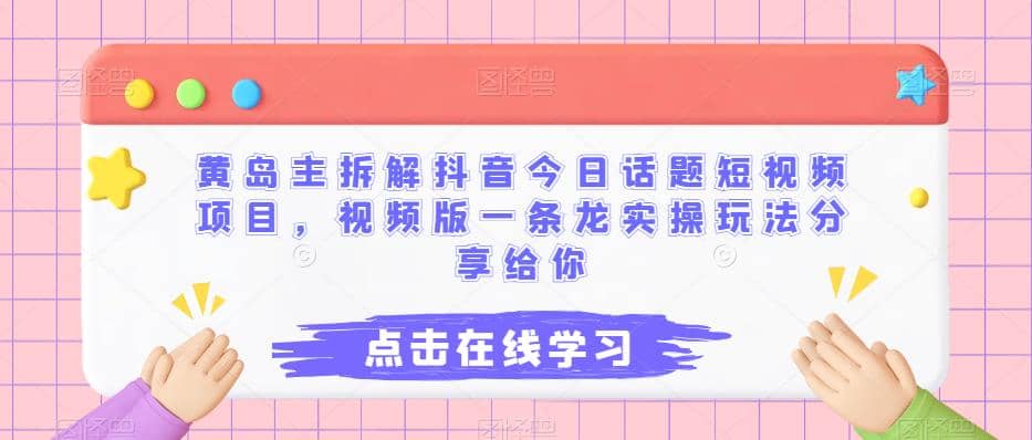 黄岛主拆解抖音今日话题短视频项目，视频版一条龙实操玩法分享给你多客网创-网创项目资源站-副业项目-创业项目-搞钱项目多客网创