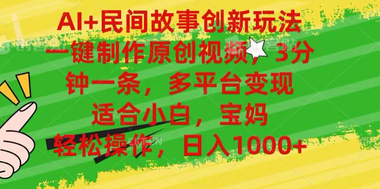 AI+民间故事,一键制作原创视频，多平台变现，3分钟一条，适合小白，宝妈，轻松操作，日入1000+多客网创-网创项目资源站-副业项目-创业项目-搞钱项目多客网创