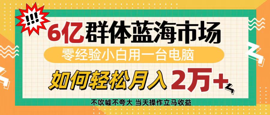 6亿群体蓝海市场，零经验小白用一台电脑，如何轻松月入2万+多客网创-网创项目资源站-副业项目-创业项目-搞钱项目多客网创