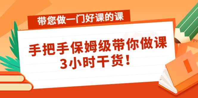 带您做一门好课的课：手把手保姆级带你做课，3小时干货多客网创-网创项目资源站-副业项目-创业项目-搞钱项目多客网创